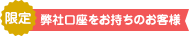 弊社口座をお持ちのお客様限定