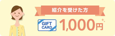 紹介を受けた方　ギフトカード1000円分をプレゼント